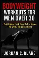 Bodyweight Workouts for Men Over 30: Build Muscle & Burn Fat at Home — No Gym, No Equipment B0FWC8MWYD Book Cover