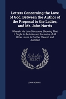 Letters Concerning the Love of God Between the Author of the Proposal to the Ladies and Mr. John Norris 0766168778 Book Cover