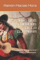 LAS SEIS CUERDAS DE LA GUITARRA: La historía de la guitarra en México y Guadalajara. (MÚSICA) (Spanish Edition) 1090896298 Book Cover