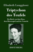 Triptychon des Teufels: Ein Buch von dem Hass, dem Börsenspiel und der Unzucht 3743740923 Book Cover