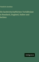 Die landwirtschaftlichen Verhältnisse in Russland, England, Italien und Serbien 3368410946 Book Cover