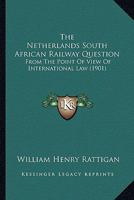 The Netherlands South African Railway Question: From The Point Of View Of International Law 1104316854 Book Cover