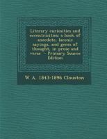 Literary curiosities and eccentricities: a book of anecdote, laconic sayings, and gems of thought, in prose and verse 1017445125 Book Cover