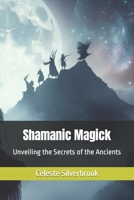 Shamanic Magick: Unveiling the Secrets of the Ancients B0CKPQ2863 Book Cover