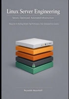 Linux Server Engineering Secure, Optimized, Automated Infrastructure: Blueprints for Building Reliable, High-Performance, Fully Automated Linux Systems B0GFWF25MX Book Cover
