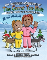 Continuing Adventures of the Carrot Top Kids: Are We Really At The North Pole? B0BM3HHFR8 Book Cover