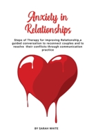Anxiety in Relationships: Steps of Therapy for improving Relationship, a guided conversation to reconnect couples and to resolve their conflicts through communication practice 1801642338 Book Cover