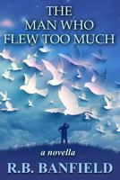 The Man Who Flew Too Much: A Novella 1489516166 Book Cover