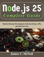 Node.js 25 Complete Guide: Modern Backend Development with JavaScript, APIs, and Microservices (Tech for Everyone) B0GDQBKMF5 Book Cover