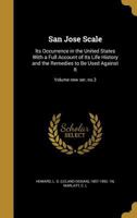 San Jose Scale: Its Occurrence in the United States With a Full Account of Its Life History and the Remedies to Be Used Against It; Volume new ser.:no.3 1373532750 Book Cover