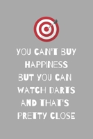 You can't buy happiness but you can watch darts and that's pretty close: Funny Novelty Darts Gifts For Men, Women, Darts Fans - Lined Journal or Notebook 1675457751 Book Cover