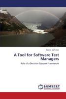 A Tool for Software Test Managers: Role of a Decision Support Framework 3844395202 Book Cover