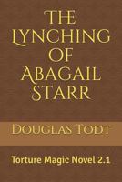 The Lynching of Abagail Starr: Torture Magic Novel 2.1 1544865163 Book Cover