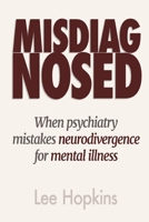 Misdiagnosed: When psychiatry mistakes neurodivergence for mental illness (Psychology that helps you) B0G2XZZB9S Book Cover