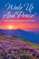 Wake Up And Praise!: An Invitation to Experience God’s Glory 1669837351 Book Cover