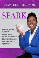 SPARK: A Pediatrician's Guide to Rebuilding Trust, Restoring Connection, and Igniting Youth Potential B0G2Y6G8PS Book Cover