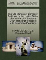 The Old Monastery Company, Petitioner, v. the United States of America. U.S. Supreme Court Transcript of Record with Supporting Pleadings 1270354906 Book Cover