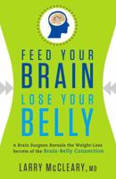 Feed Your Brain, Lose Your Belly: A Brain Surgeon Reveals the Weight-Loss Secrets of the Brain-Belly Connection 1608321010 Book Cover