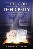 Their God is Their Belly!: Understanding the Purpose, Power, and Priority of Fasting 1649087845 Book Cover