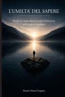 L'UMILTA' DEL SAPERE: Perchè chi studia davvero scopre l'immensità della propria ignoranza (Italian Edition) B0GWLG5C2K Book Cover