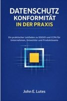 Datenschutz Konformität in der Praxis: Ein praktischer Leitfaden zu DSGVO und CCPA für Unternehmen, Entwickler und Produktteams (German Edition) B0GL4PKPD7 Book Cover