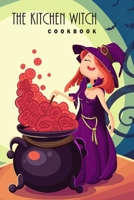 The Kitchen Witch Cookbook: 6"x9" Witches Cookbook with 100 Recipes Pages | Natural Remedies, Seasonal Recipes, Spells, and Rituals for All Seasons, ... for Baking Lovers and Cooking Enthusiasts 1704801036 Book Cover