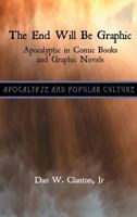 The End Will Be Graphic: Apocalyptic in Comic Books and Graphic Novels 1907534490 Book Cover
