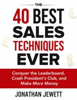 The 40 Best Sales Techniques Ever: Conquer the Leaderboard, Crash President's Club, and Make More Money 0692797912 Book Cover