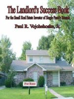 The Landlord's Success Book: For the Small Real Estate Investor of Single Family Rentals 1410741486 Book Cover