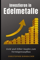 Investieren in Edelmetalle: Gold und Silber kaufen zum Vermögensaufbau B08BDK5557 Book Cover