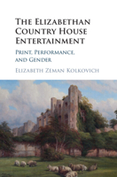 The Elizabethan Country House Entertainment: Print, Performance and Gender 1107134250 Book Cover