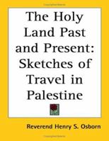 The Holy Land Past and Present: Sketches of Travel in Palestine 1417947772 Book Cover