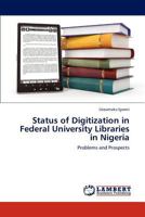 Status of Digitization in Federal University Libraries in Nigeria: Problems and Prospects 3659253812 Book Cover