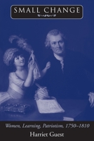 Small Change: Women, Learning, Patriotism, 1750-1810 0226310523 Book Cover