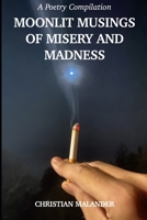 Moonlit Musings of Misery and Madness: A Poetry Compilation B0CQXKDZKP Book Cover