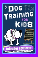 Dog Training for Kids, Dog Care, Dog Behavior, Dog Grooming, Dog Ownership, Dog Hand Signals, Easy, Fun Training * Fast Results, Labrador Retriever Training B08KJ669B6 Book Cover