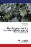 Plate Tectonics and Ore Formation in Proterozoic of Ukrainian Shield 3659346853 Book Cover