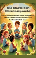 Die Magie der Herzenssprache: Die Magie der Herzenssprache: Gewaltfreie Kommunikation für Kinder leicht erklärt - Freundschaft und Konflikte friedlich ... Freunden Konflikte fried (German Edition) 3384363809 Book Cover