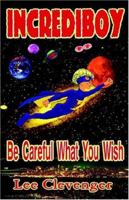 Incrediboy: Be Careful What You Wish 0976405202 Book Cover