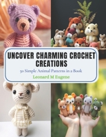 Uncover Charming Crochet Creations: 50 Simple Animal Patterns in a Book B0CPPXB85Z Book Cover