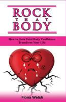 Rock That Body: How to Gain Total Body Confidence and Transform Your Life 191267517X Book Cover