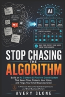 Stop Chasing the Algorithm: Build an AI Marketing and Platform Growth System That Saves Time, Protects Your Voice, and Helps Your Small Business Grow B0H6Z9PS65 Book Cover