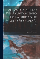 Actas De Cabildo Del Ayuntamiento De La Ciudad De Mexico, Volumes 3-4 1018434674 Book Cover