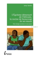 L'Egoïsme démesuré de l'Africain, la racine de beaucoup de ses maux (French Edition) 2748398807 Book Cover