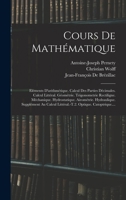 Cours De Mathématique: Eléments D'arithmétique. Calcul Des Parties Décimales. Calcul Littéral. Géométrie. Trigonometrie Rectiligne. Méchanique. ... Optique. Catoptrique.... 1019123184 Book Cover