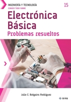Conoce todo sobre Electrónica Básica.: Problemas resueltos (Colecciones ABG Ingeniería y Tecnología) (Spanish Edition) 1681657813 Book Cover