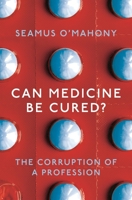 Can Medicine Be Cured?: The Corruption of a Profession 1788544552 Book Cover