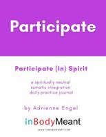 Participate (in) Spirit: a spiritually neutral somatic integration daily practice journal (90 days) 0970616422 Book Cover