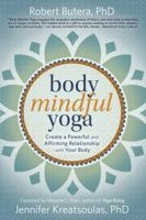 Body Mindful Yoga: An Empowering Approach to Redefining Your Relationship with Your Body 0738756733 Book Cover