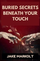Buried Secrets Beneath Your Touch B0H4HTR4KH Book Cover